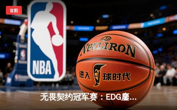 无畏契约冠军赛：EDG鏖战五局惜败PRX，中国电竞少年闪耀全球赛场