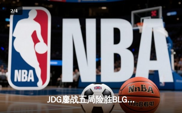 JDG鏖战五局险胜BLG，LPL春季赛决赛上演惊天逆转 - 2