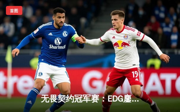 无畏契约冠军赛：EDG鏖战五局惜败PRX，中国电竞新生代闪耀世界舞台