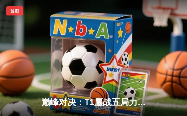 巅峰对决：T1鏖战五局力克Gen.G，Faker沙皇关键推筑就LCK王朝新篇