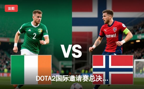 DOTA2国际邀请赛总决赛：Team Spirit让二追三创造历史，中国战队PSG.LGD憾失冠军