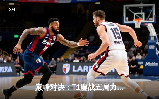 巅峰对决：T1鏖战五局力克GEN，Faker沙皇主宰生死局挺进LCK决赛 - 3