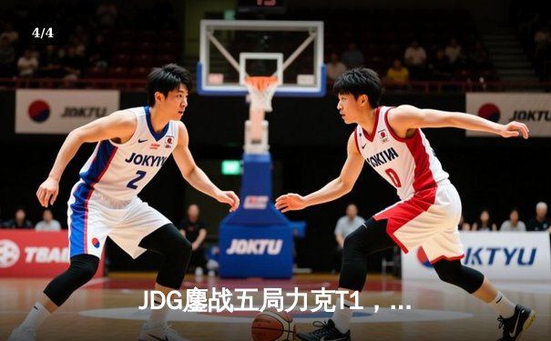 JDG鏖战五局力克T1，Knight沙皇决胜局定乾坤 - 4