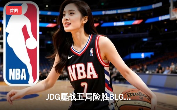 JDG鏖战五局险胜BLG，Knight沙皇绝命推助队卫冕德玛西亚杯