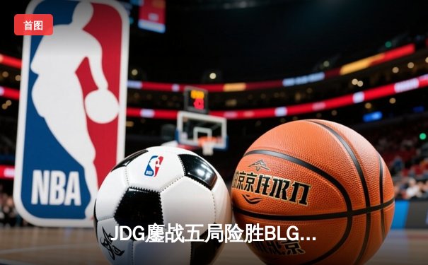 JDG鏖战五局险胜BLG，Knight沙皇绝命推助队卫冕LPL春冠