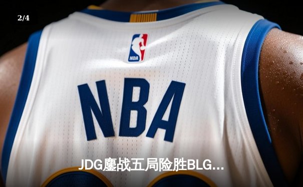 JDG鏖战五局险胜BLG，Knight沙皇绝命推挽定乾坤 - 2
