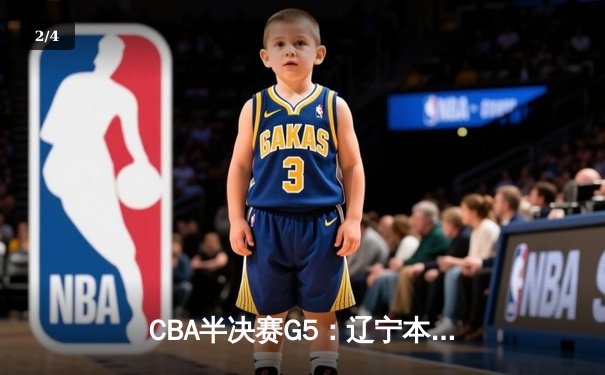 CBA半决赛G5：辽宁本钢加时逆转广东宏远 赵继伟35+9率队挺进总决赛 - 2