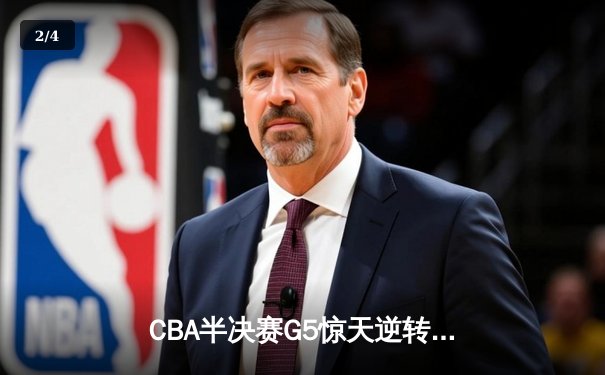 CBA半决赛G5惊天逆转！辽宁本钢加时险胜广东宏远晋级总决赛 - 2