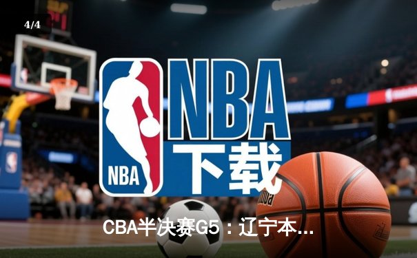 CBA半决赛G5：辽宁本钢加时逆转广东宏远 赵继伟35分创生涯新高 - 4