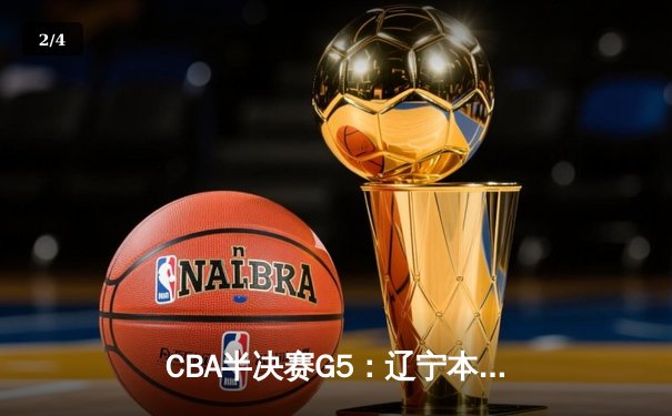 CBA半决赛G5：辽宁本钢加时逆转广东宏远 赵继伟35分创生涯新高 - 2