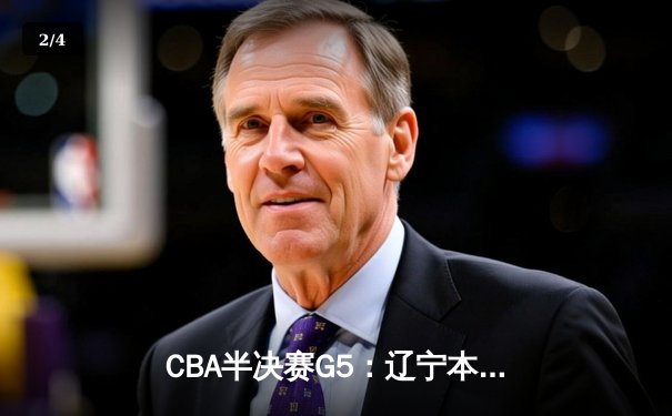 CBA半决赛G5：辽宁本钢加时逆转广东宏远 赵继伟33分率队挺进总决赛 - 2